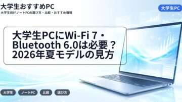 大学生PCにWi-Fi 7・Bluetooth 6.0は必要？2026年夏モデルの見方